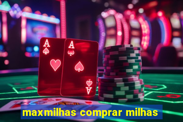 maxmilhas comprar milhas